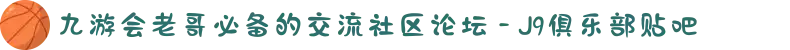 九游会老哥必备的交流社区论坛 - J9俱乐部贴吧